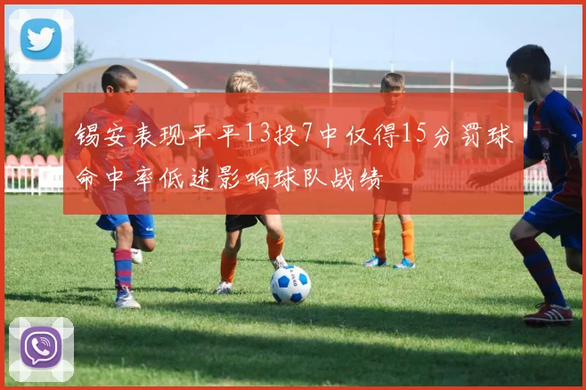 锡安表现平平13投7中仅得15分罚球命中率低迷影响球队战绩