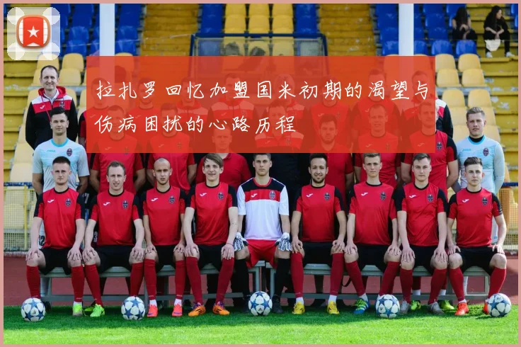 拉扎罗回忆加盟国米初期的渴望与伤病困扰的心路历程